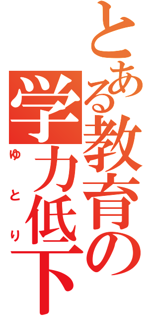 とある教育の学力低下（ゆとり）