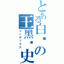 とある白龙の王黑历史（インデックス）