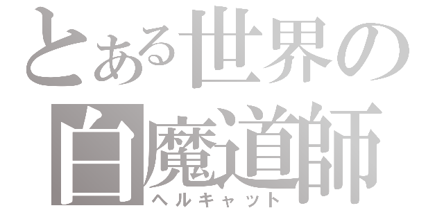 とある世界の白魔道師（ヘルキャット）