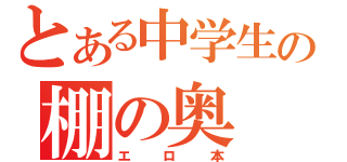 とある中学生の棚の奥（エロ本）