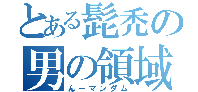 とある髭禿の男の領域（んーマンダム）