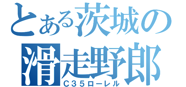 とある茨城の滑走野郎（Ｃ３５ローレル）