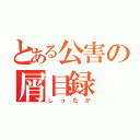 とある公害の屑目録（しったか）