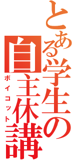 とある学生の自主休講（ボイコット）