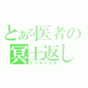 とある医者の冥土返し（リアルゲコ太）