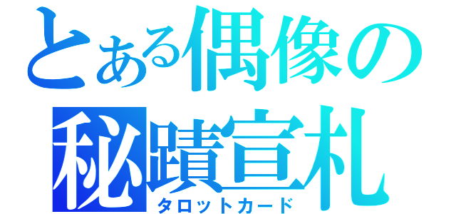 とある偶像の秘蹟宣札（タロットカード）