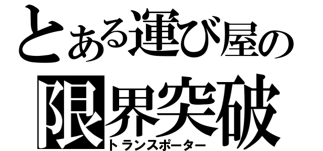 とある運び屋の限界突破（トランスポーター）