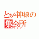 とある神様の集会所（てんかい）