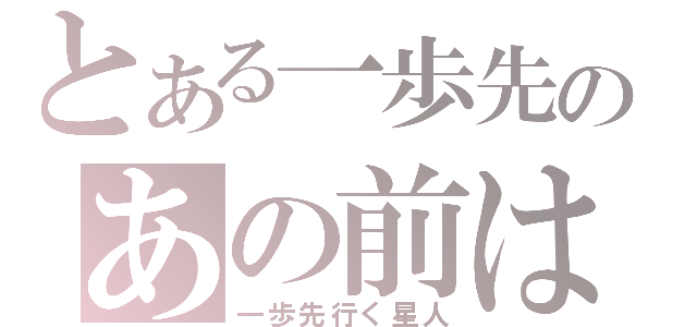 とある一歩先のあの前は？（一歩先行く星人）