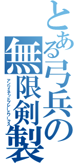 とある弓兵の無限剣製（アンリミテッドブレードワークス）