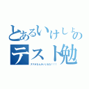 とあるいけしょのテスト勉強（スマホなんかいじるな！！！）