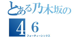 とある乃木坂の４６（フォーティーシックス）