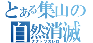 とある集山の自然消滅（ナナトワカレロ）