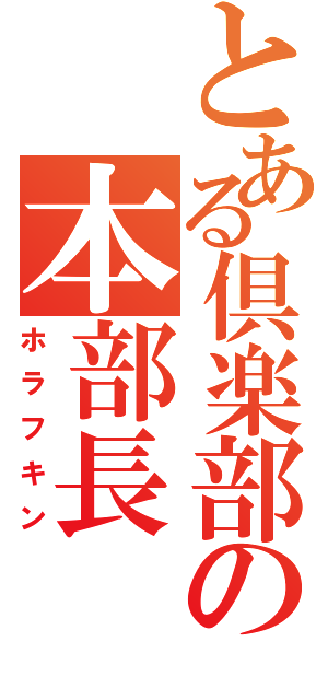 とある倶楽部の本部長（ホラフキン）