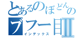 とあるのぼどんのブフー目録Ⅱ（インデックス）