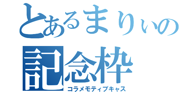 とあるまりぃの記念枠（コラメモティブキャス）