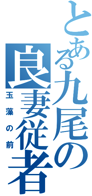 とある九尾の良妻従者（玉藻の前）