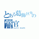 とある葛飾区亀有公園前派出所の警官（りょうつ かんきち）