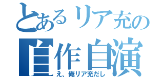 とあるリア充の自作自演（え、俺リア充だし）