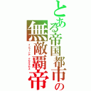 とある帝国都市の無敵覇帝（インヴィシア　クセルクセス）