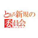 とある新規の委員会（いいんかい）