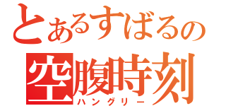 とあるすばるの空腹時刻（ハングリー）