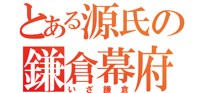 とある源氏の鎌倉幕府（いざ鎌倉）