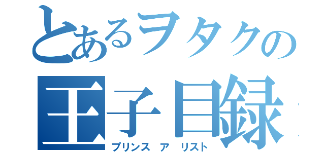 とあるヲタクの王子目録（プリンス ア リスト）