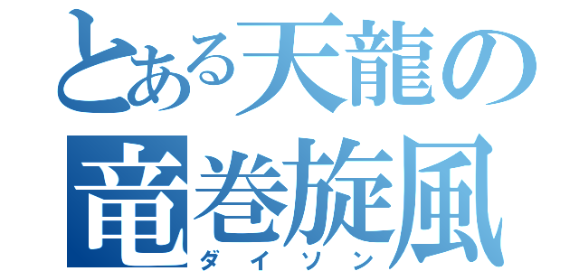 とある天龍の竜巻旋風（ダイソン）