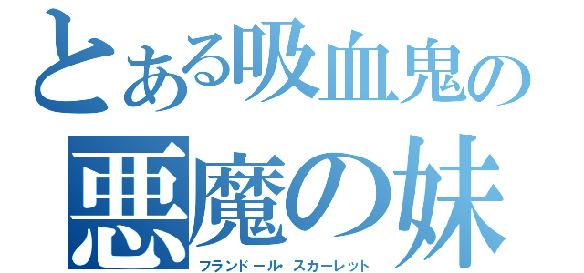 とある吸血鬼の悪魔の妹（フランドール・スカーレット）