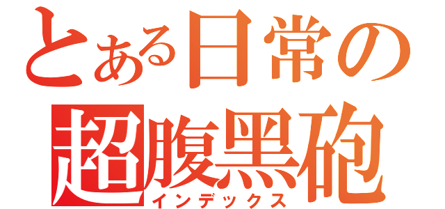 とある日常の超腹黑砲（インデックス）