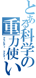 とある科学の重力使い（グラビティ　マスター）