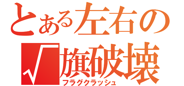 とある左右の√旗破壊（フラグクラッシュ）