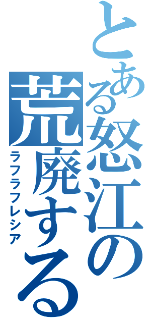 とある怒江の荒廃する腐敗（ラフラフレシア）