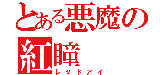 とある悪魔の紅瞳（レッドアイ）