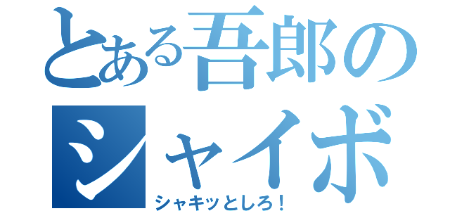 とある吾郎のシャイボーイ（シャキッとしろ！）