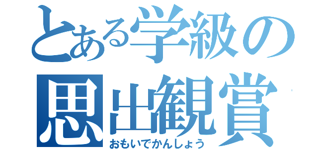 とある学級の思出観賞（おもいでかんしょう）