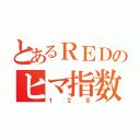 とあるＲＥＤのヒマ指数（１２８）