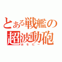 とある戦艦の超波動砲（おなにー）