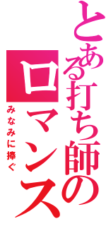 とある打ち師のロマンス（みなみに捧ぐ）