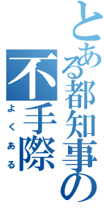 とある都知事の不手際（よくある）