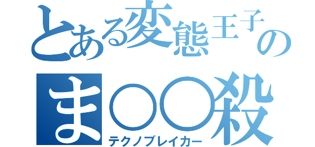 とある変態王子のま○○殺し（テクノブレイカー）