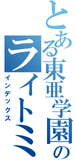 とある東亜学園のライトミュージック部Ⅱ（インデックス）