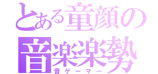 とある童顔の音楽楽勢（音ゲーマー）