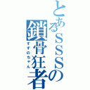 とあるＳＳＳの鎖骨狂者（すずのちゃん）