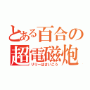 とある百合の超電磁炮（リリーはさいこう）