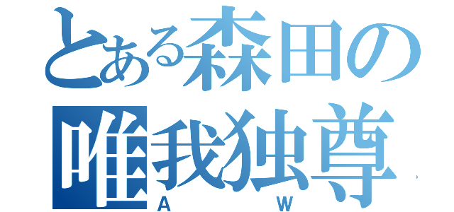 とある森田の唯我独尊（ＡＷ）