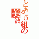 とある５組の美波（）