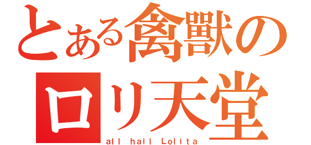 とある禽獸のロリ天堂（ａｌｌ ｈａｉｌ Ｌｏｌｉｔａ）