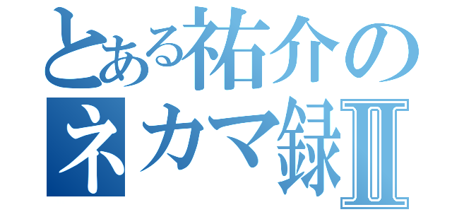 とある祐介のネカマ録Ⅱ（）